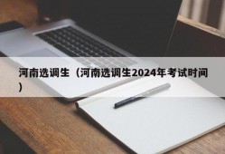 河南选调生（河南选调生2024年考试时间）